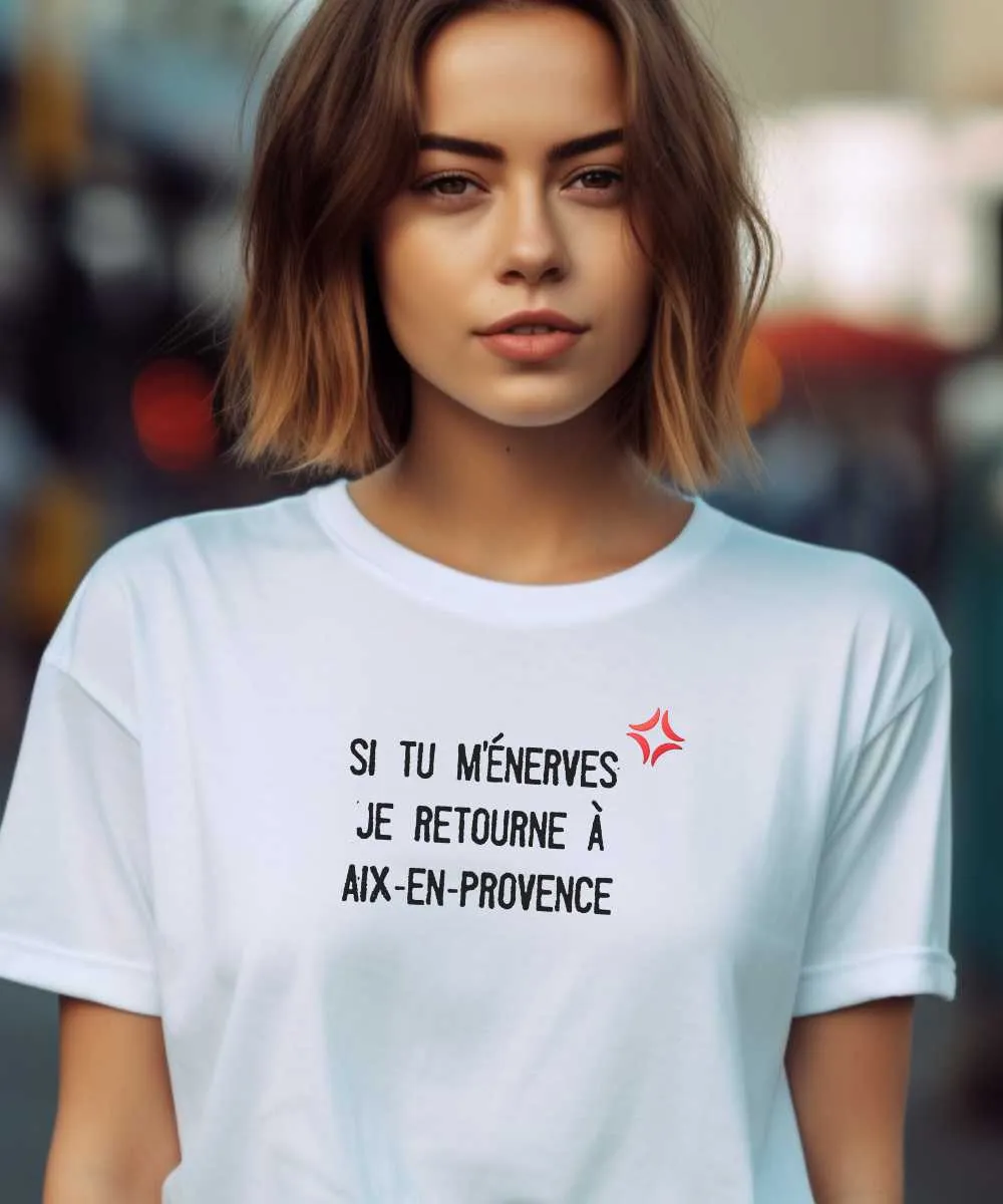 T-Shirt Si tu m'énerves je retourne à Aix-en-Provence